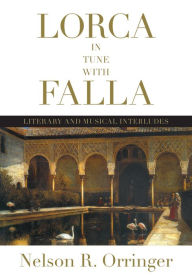 Title: Lorca in Tune with Falla: Literary and Musical Interludes, Author: Nelson R. Orringer