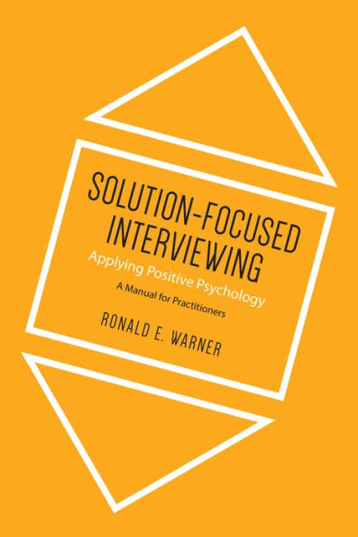 Solution-Focused Interviewing: Applying Positive Psychology, A Manual for Practitioners