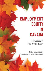 Title: Employment Equity in Canada: The Legacy of the Abella Report, Author: Carol Agocs