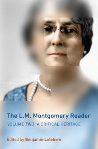 Title: The L.M. Montgomery Reader: Volume Two: A Critical Heritage, Author: Benjamin Lefebvre