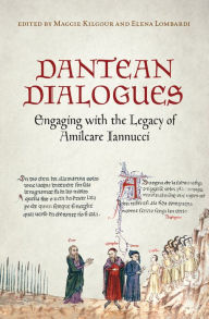 Title: Dantean Dialogues: Engaging with the Legacy of Amilcare Iannucci, Author: Margaret (Maggie) Kilgour