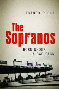 Title: The Sopranos: Born Under a Bad Sign, Author: Franco Ricci