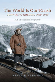 Title: The World is Our Parish: John King Gordon, 1900-1989: An Intellectual Biography, Author: Keith Fleming