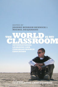 Title: The World is My Classroom: International Learning and Canadian Higher Education, Author: Joanne Benham Rennick