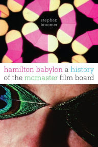 Title: Hamilton Babylon: A History of the McMaster Film Board, Author: Stephen Broomer