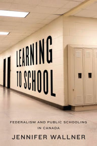 Title: Learning to School: Federalism and Public Schooling in Canada, Author: Jennifer Wallner