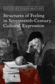 Title: Structures of Feeling in Seventeenth-Century Cultural Expression, Author: Susan McClary