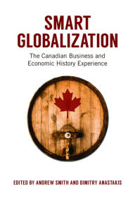 Title: Smart Globalization: The Canadian Business and Economic History Experience, Author: Andrew Smith