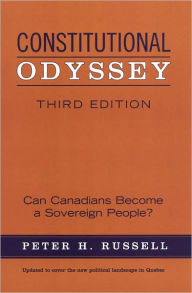 Title: Constitutional Odyssey: Can Canadians Become a Sovereign People?, Third Edition, Author: Peter H. Russell
