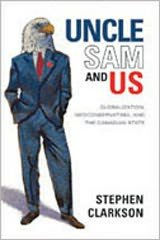Title: Uncle Sam and Us: Globalization, Neoconservatism, and the Canadian State, Author: Stephen Clarkson