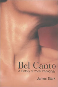 Title: Bel Canto: A History of Vocal Pedagogy, Author: James Stark