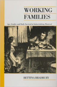 Title: Working Families: Age, Gender, and Daily Survival in Industrializing Montreal, Author: Bettina Bradbury