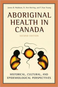 Title: Aboriginal Health in Canada: Historical, Cultural, and Epidemiological Perspectives, Author: James Waldram