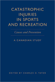 Title: Catastrophic Injuries in Sports and Recreation: Causes and Prevention - A Canadian Study, Author: Charles H. Tator