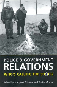 Title: Police and Government Relations: Who's Calling the Shots?, Author: Margaret E. Beare