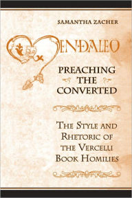 Title: Preaching the Converted: The Style and Rhetoric of the Vercelli Book Homilies, Author: Samantha Zacher