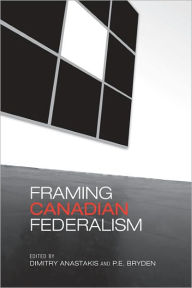 Title: Framing Canadian Federalism, Author: Dimitry Anastakis