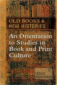 Title: Old Books and New Histories: An Orientation to Studies in Book and Print Culture, Author: Leslie Howsam