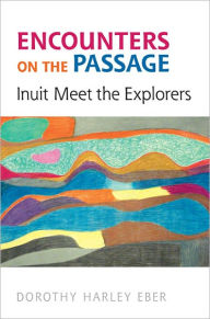 Title: Encounters on the Passage: Inuit Meet the Explorers, Author: Dorothy Harley Eber