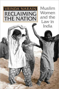 Title: Reclaiming the Nation: Muslim Women and the law in India, Author: Vrinda Narain