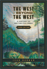 Title: The West Beyond the West: A History of British Columbia, Author: Jean Barman