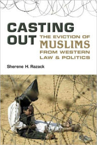 Title: Casting Out: The Eviction of Muslims from Western Law and Politics, Author: Sherene Razack