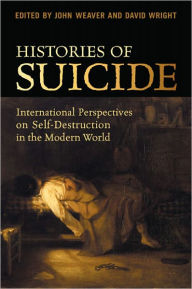Title: Histories of Suicide: International Perspectives on Self-Destruction in the Modern World, Author: John Weaver