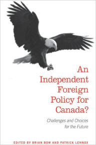 Title: An Independent Foreign Policy for Canada?: Challenges and Choices for the Future, Author: Brian Bow