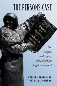 Title: The Persons Case: The Origins and Legacy of the Fight for Legal Personhood, Author: Robert J. Sharpe