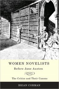 Title: Women Novelists Before Jane Austen: The Critics and Their Canons, Author: Brian Corman