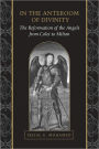 In the Anteroom of Divinity: The Reformation of the Angels from Colet to Milton