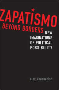 Title: Zapatismo Beyond Borders: New Imaginations of Political Possibility, Author: Alex Khasnabish