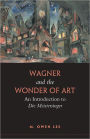 Wagner and the Wonder of Art: An Introduction to Die Meistersinger