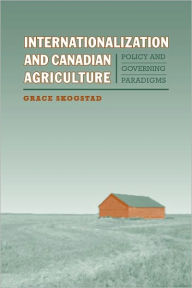 Title: Internationalization and Canadian Agriculture: Policy and Governing Paradigms, Author: Grace Skogstad