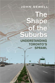 Title: Shape of the Suburbs: Understanding Toronto's Sprawl, Author: John Sewell