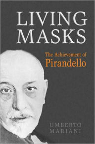 Title: Living Masks: The Achievement of Pirandello, Author: Umberto Mariani