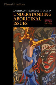 Title: Applied Anthropology in Canada: Understanding Aboriginal Issues, Author: Edward J. Hedican