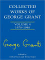 Collected Works of George Grant: Vol. 4: 1970 - 1988