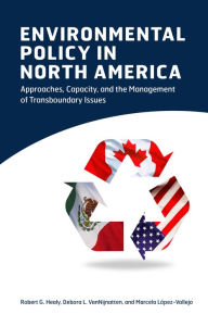 Title: Environmental Policy in North America: Approaches, Capacity, and the Management of Transboundary Issues, Author: Robert G. Healy