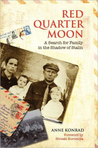 Title: Red Quarter Moon: A Search for Family in the Shadow of Stalin, Author: Anne Konrad