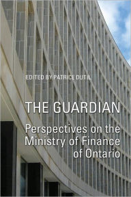 Title: The Guardian: Perspectives on the Ministry of Finance of Ontario, Author: Patrice Dutil