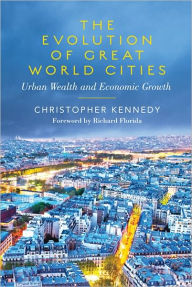 Title: The Evolution of Great World Cities: Urban Wealth and Economic Growth, Author: Christopher Kennedy
