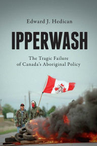 Title: Ipperwash: The Tragic Failure of Canada's Aboriginal Policy, Author: Edward J. Hedican