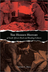 Title: The Hidden History of South Africa's Book and Reading Cultures, Author: Archie L. Dick