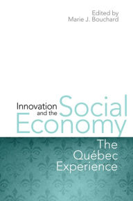 Title: Innovation and the Social Economy: The Quebec Experience, Author: Marie J. Bouchard