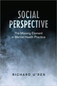 Title: Social Perspective: The Missing Element in Mental Health Practice, Author: Richard U'Ren