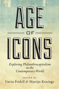 Title: Age of Icons: Exploring Philanthrocapitalism in the Contemporary World, Author: Gavin Fridell
