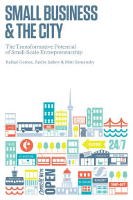 Title: Small Business and the City: The Transformative Potential of Small Scale Entrepreneurship, Author: Rafael Gomez