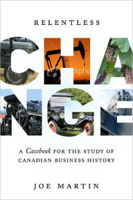 Title: Relentless Change: A Casebook for the Study of Canadian Business History, Author: Joe Martin