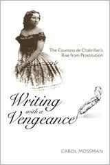 Title: Writing with a Vengeance: The Countess de Chabrillan's Rise from Prostitution, Author: Carol A. Mossman